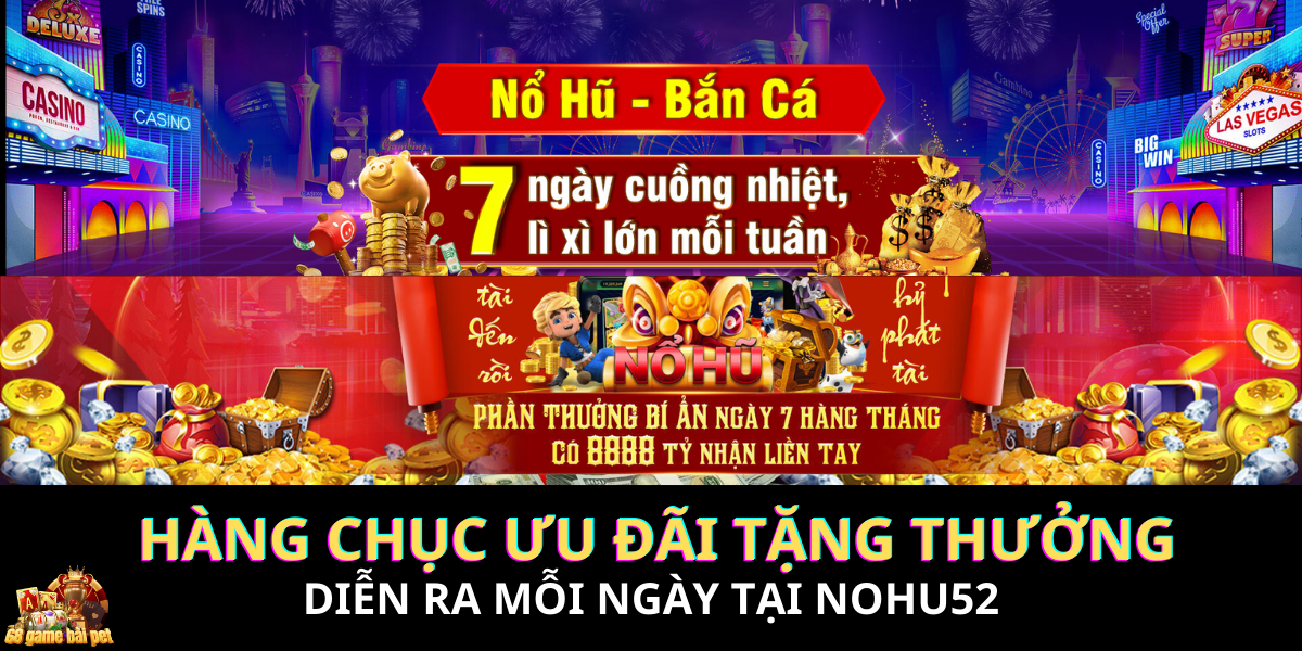 Khi tham gia chơi cá cược nổ hũ và bắn cá online tại Nohu52 sẽ nhận rất nhiều ưu đãi khủng